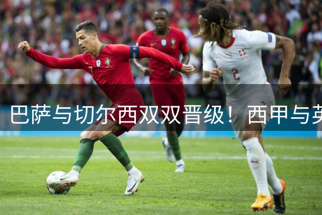 巴萨与切尔西双双晋级！西甲与英联杯赛场的绝杀与逆转全解析