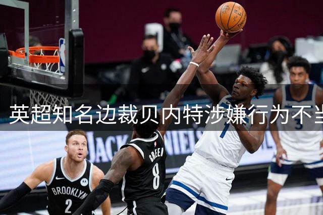 英超知名边裁贝内特涉嫌行为不当遭停职调查